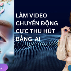 LÀM VIDEO CHUYỂN ĐỘNG CỰC THU HÚT BẰNG AI