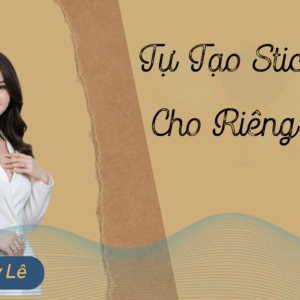 TỰ TẠO STIKER CHO RIÊNG MÌNH