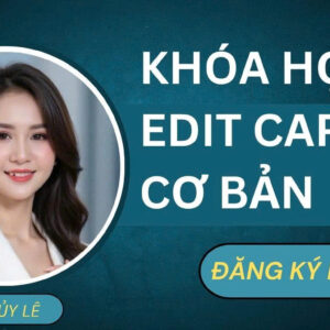 KHÓA HỌC CAPCUT CƠ BẢN