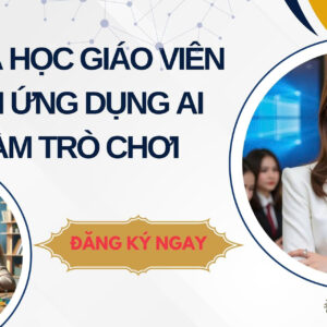 KHÓA HỌC GIÁO VIÊN GIỎI ỨNG DỤNG AI LÀM TRÒ CHƠI