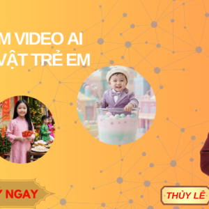 CÁCH LÀM VIDEO AI VỚI NHÂN VẬT TRẺ EM