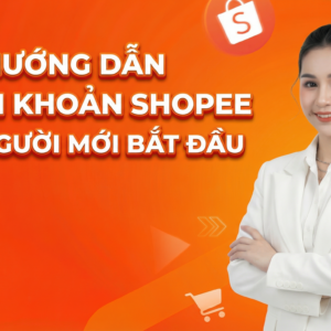 HƯỚNG DẪN MỞ TÀI KHOẢN SHOPEE CHO NGƯỜI MỚI BẮT ĐẦU